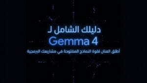 دليلك الشامل لـ Gemma 4 : أطلق العنان لقوة النماذج المفتوحة في مشاريعك البرمجية